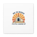 He Is Risen I'm Still Waking Up Canvas | Easter Christian Humor