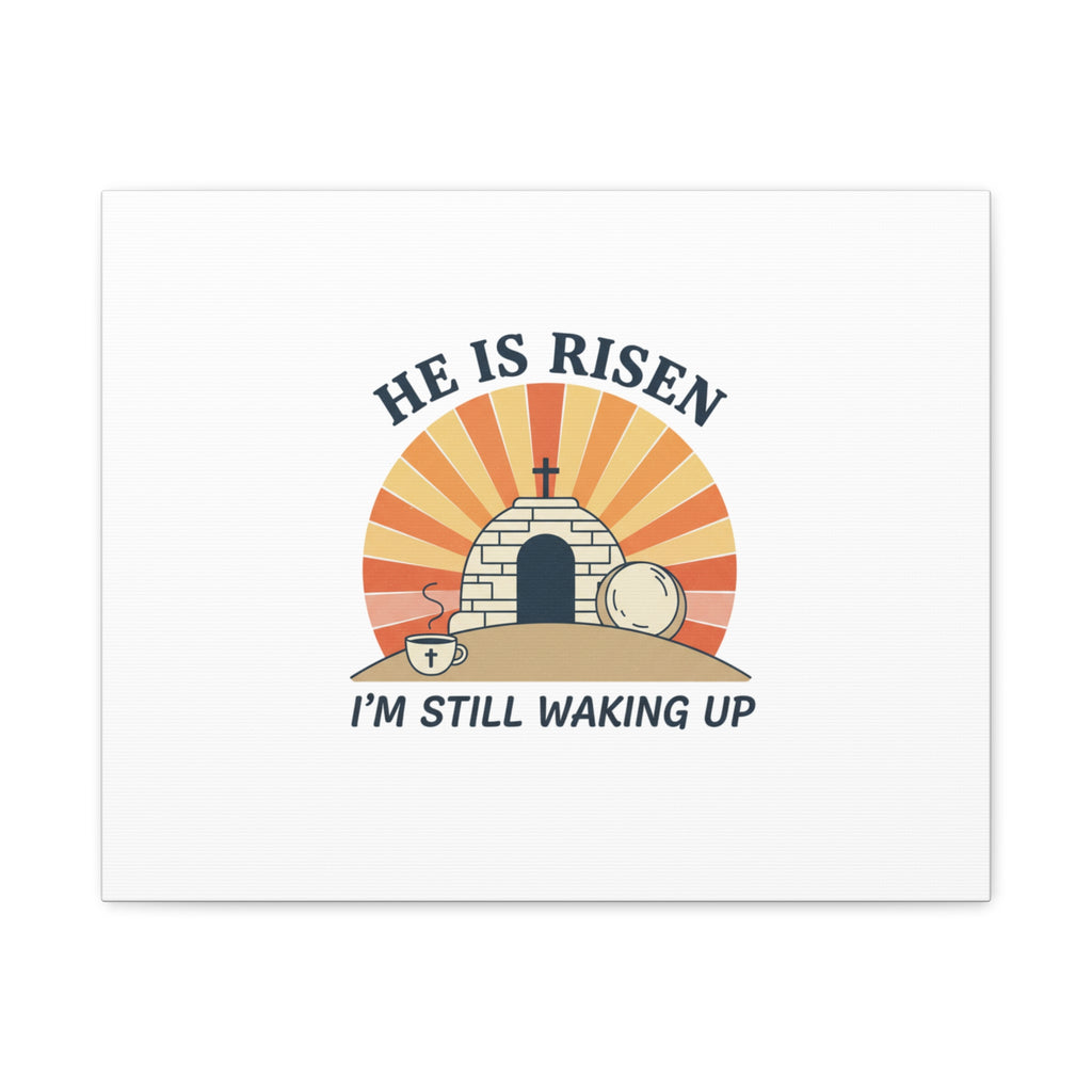 He Is Risen I'm Still Waking Up Canvas | Easter Christian Humor