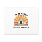 He Is Risen I'm Still Waking Up Canvas | Easter Christian Humor