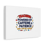 Teaching Powered by Caffeine & Patience Canvas | Teacher Appreciation Gifts