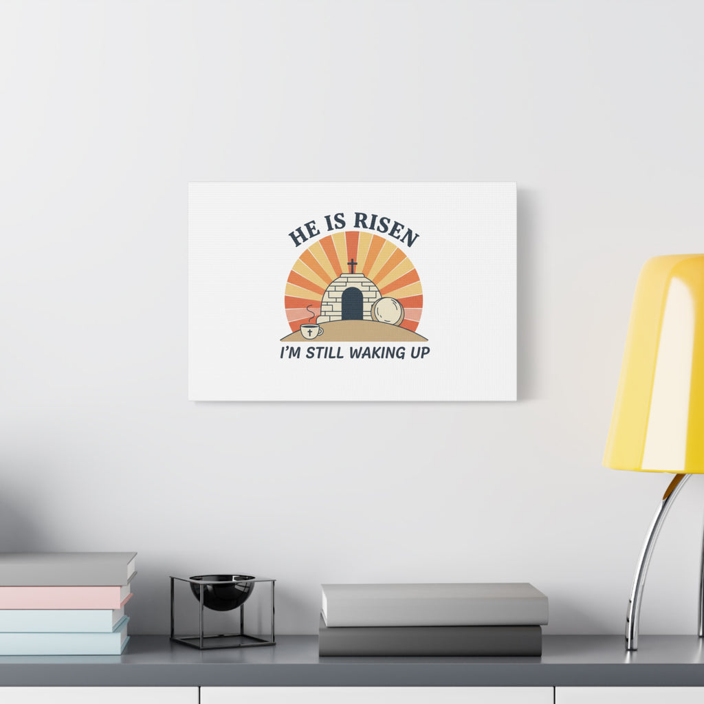 He Is Risen I'm Still Waking Up Canvas | Easter Christian Humor