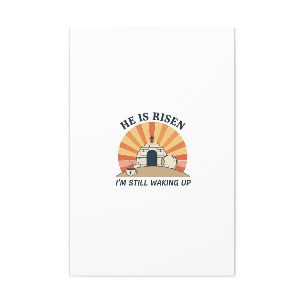 He Is Risen I'm Still Waking Up Canvas | Easter Christian Humor