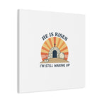 He Is Risen I'm Still Waking Up Canvas | Easter Christian Humor
