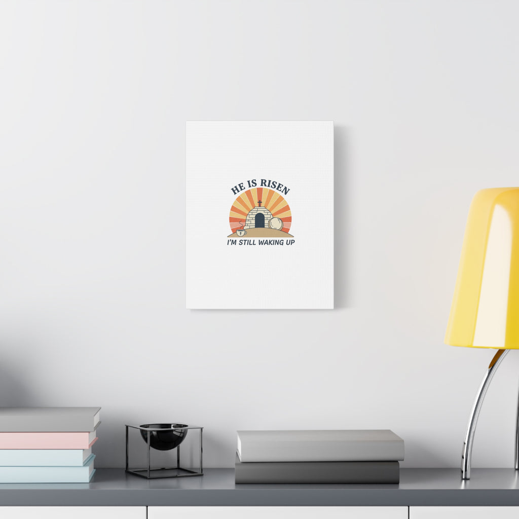 He Is Risen I'm Still Waking Up Canvas | Easter Christian Humor