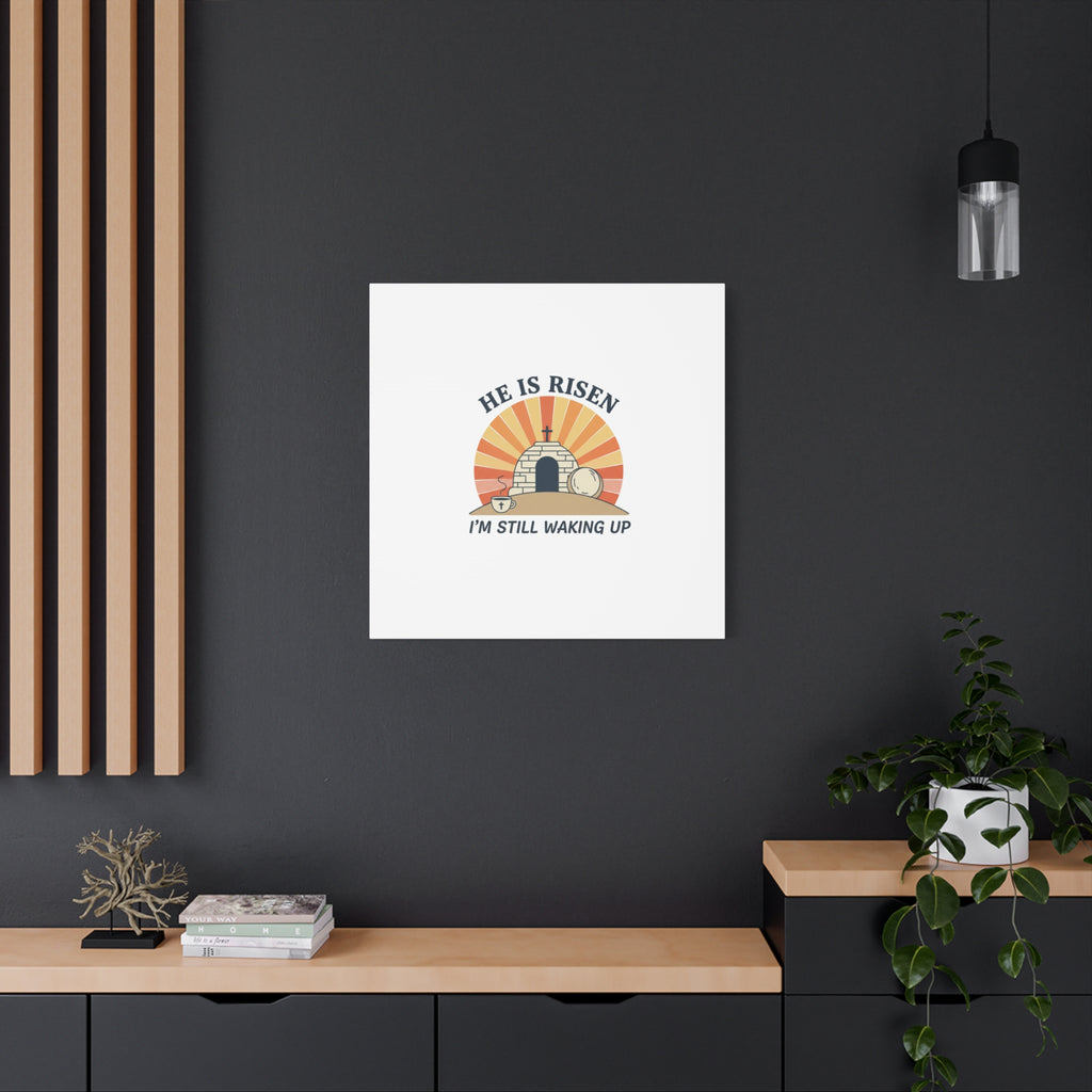He Is Risen I'm Still Waking Up Canvas | Easter Christian Humor