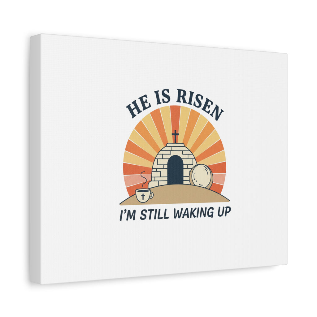 He Is Risen I'm Still Waking Up Canvas | Easter Christian Humor
