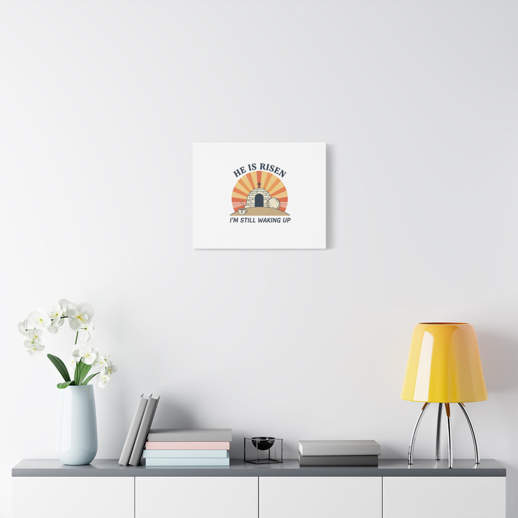 He Is Risen I'm Still Waking Up Canvas | Easter Christian Humor