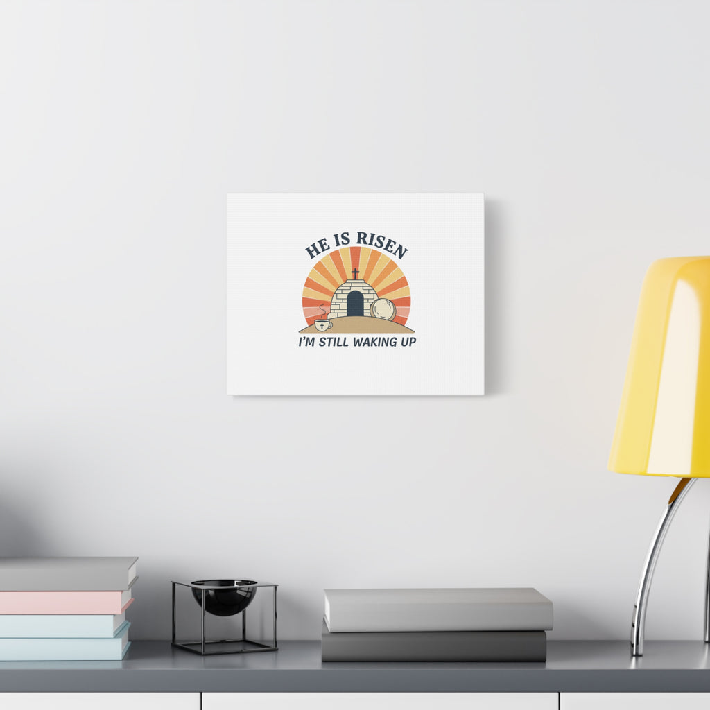He Is Risen I'm Still Waking Up Canvas | Easter Christian Humor