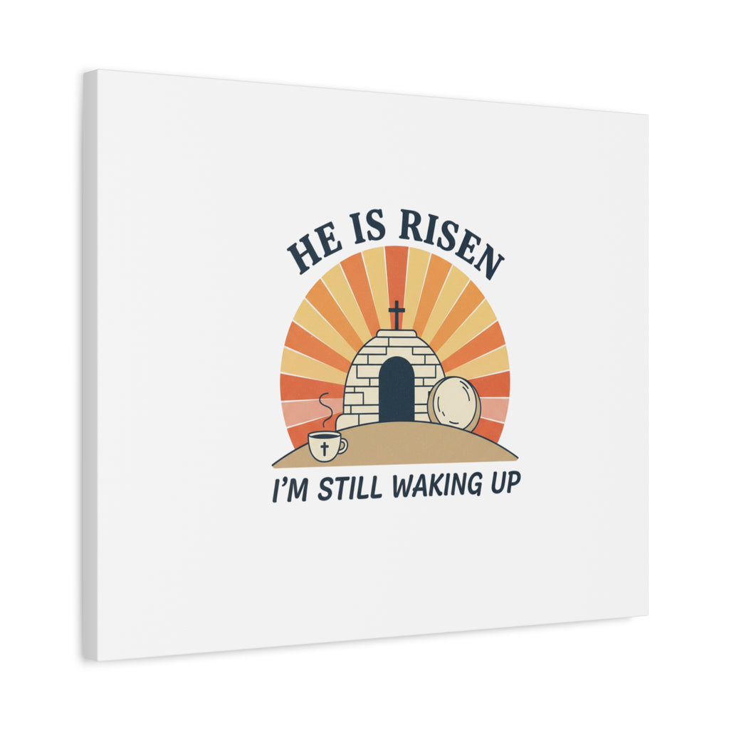 He Is Risen I'm Still Waking Up Canvas | Easter Christian Humor