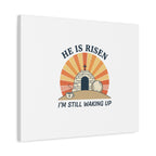 He Is Risen I'm Still Waking Up Canvas | Easter Christian Humor
