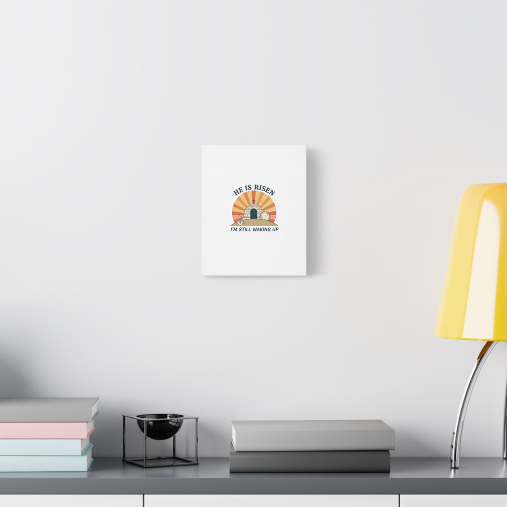 He Is Risen I'm Still Waking Up Canvas | Easter Christian Humor