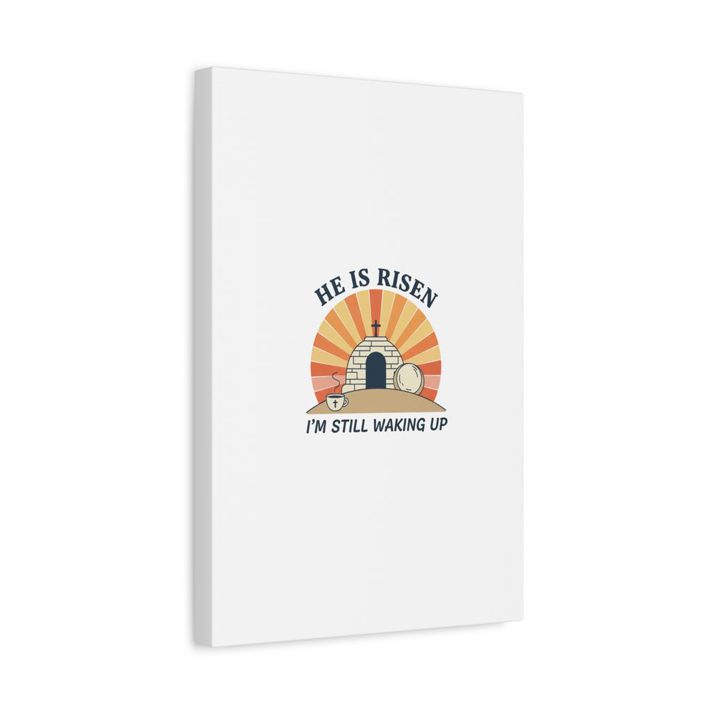 He Is Risen I'm Still Waking Up Canvas | Easter Christian Humor