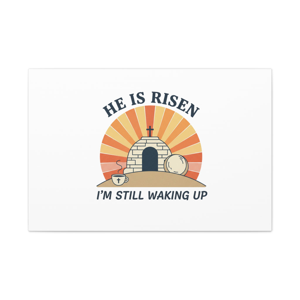He Is Risen I'm Still Waking Up Canvas | Easter Christian Humor