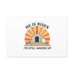 He Is Risen I'm Still Waking Up Canvas | Easter Christian Humor
