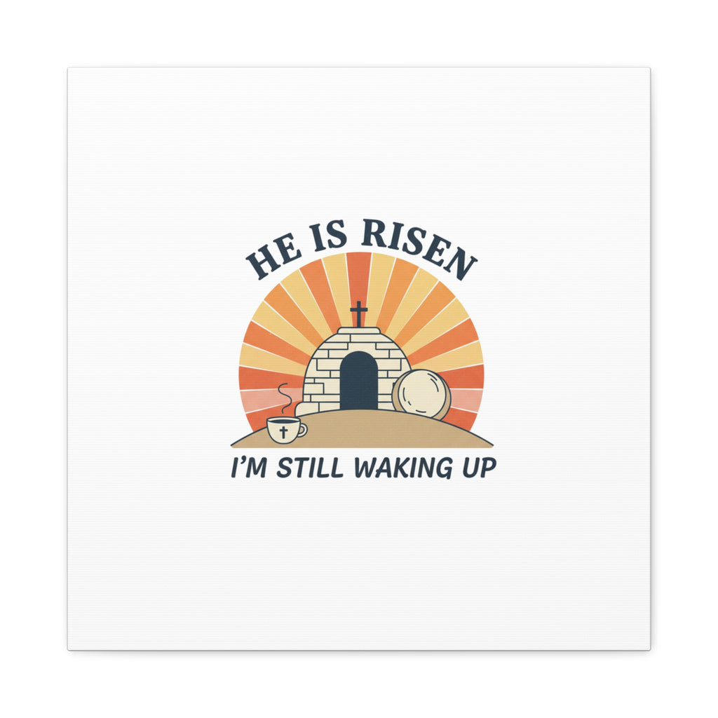 He Is Risen I'm Still Waking Up Canvas | Easter Christian Humor