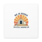 He Is Risen I'm Still Waking Up Canvas | Easter Christian Humor