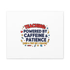 Teaching Powered by Caffeine & Patience Canvas | Teacher Appreciation Gifts
