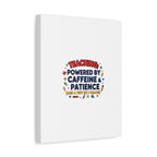 Teaching Powered by Caffeine & Patience Canvas | Teacher Appreciation Gifts