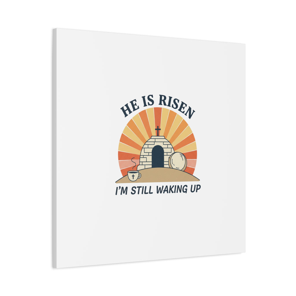 He Is Risen I'm Still Waking Up Canvas | Easter Christian Humor