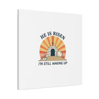 He Is Risen I'm Still Waking Up Canvas | Easter Christian Humor