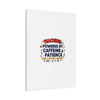 Teaching Powered by Caffeine & Patience Canvas | Teacher Appreciation Gifts