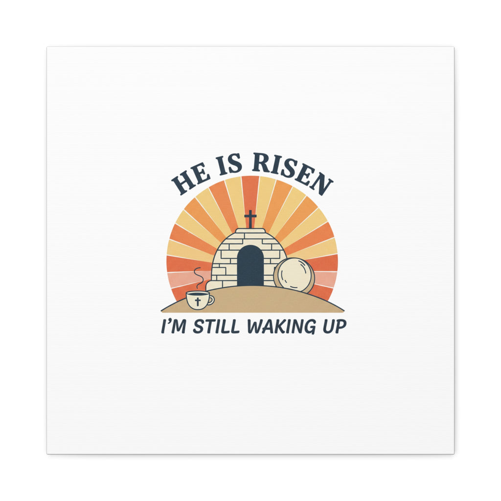 He Is Risen I'm Still Waking Up Canvas | Easter Christian Humor
