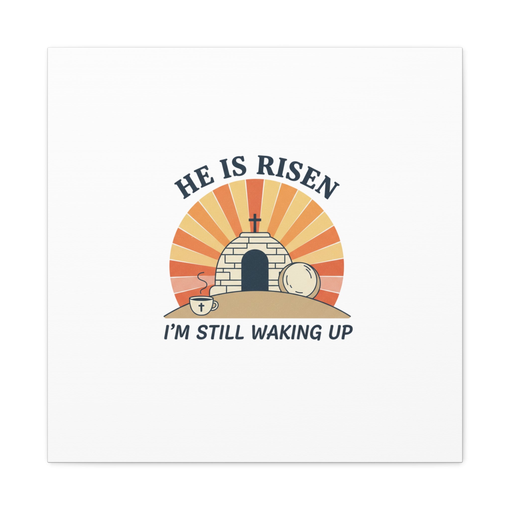 He Is Risen I'm Still Waking Up Canvas | Easter Christian Humor