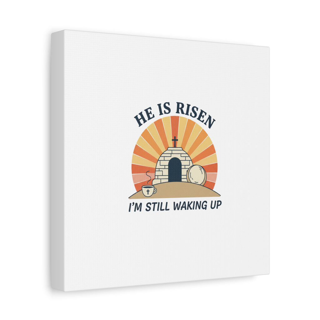 He Is Risen I'm Still Waking Up Canvas | Easter Christian Humor