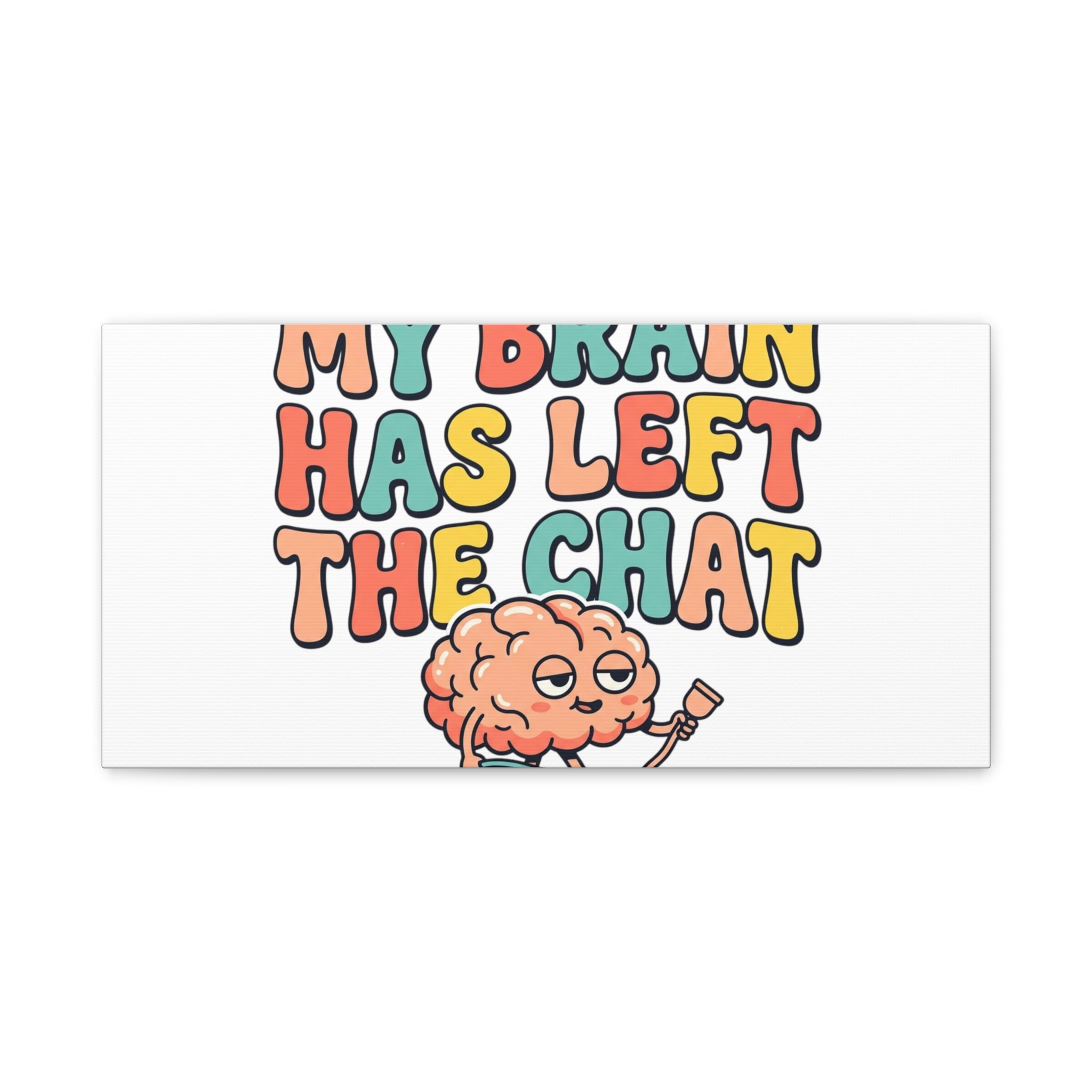 My Brain Has Left The Chat Canvas | mental health humor, wellness sarcasm