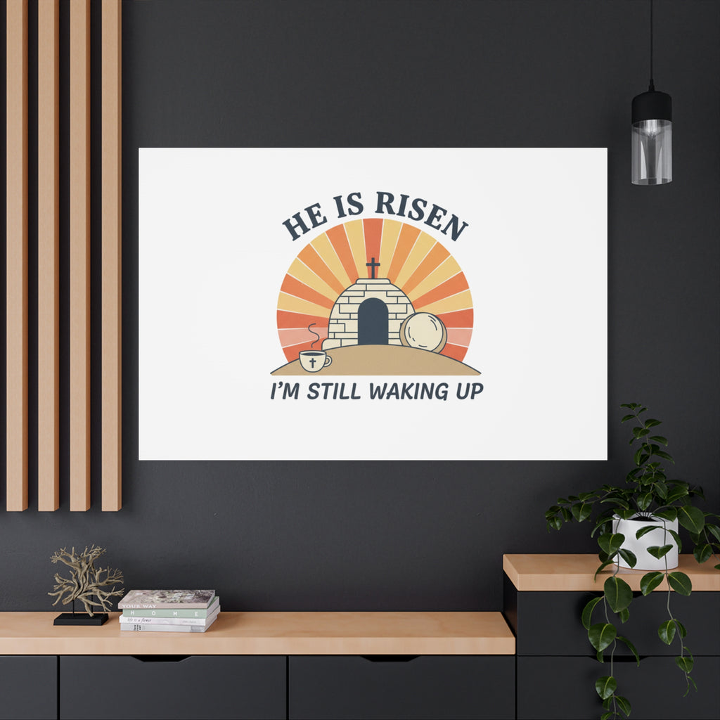 He Is Risen I'm Still Waking Up Canvas | Easter Christian Humor