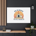 He Is Risen I'm Still Waking Up Canvas | Easter Christian Humor