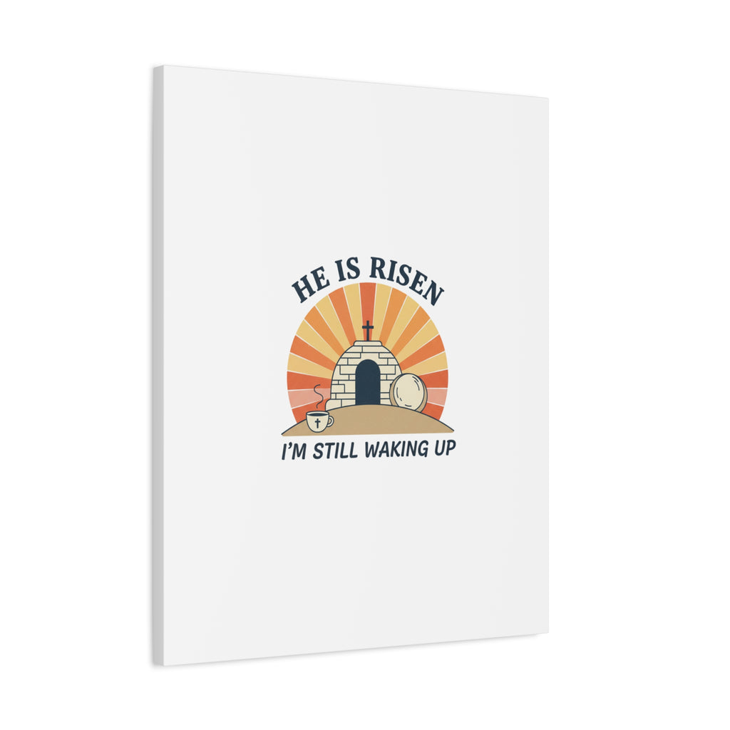 He Is Risen I'm Still Waking Up Canvas | Easter Christian Humor