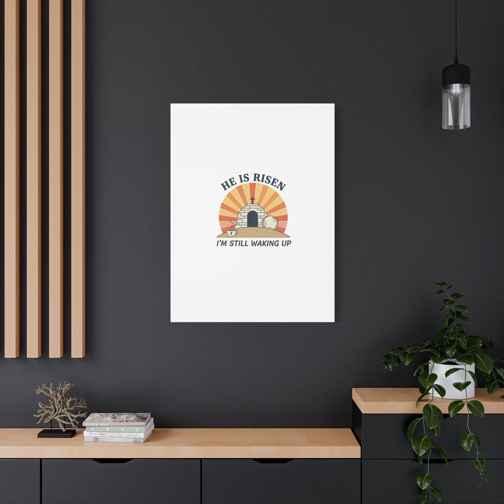 He Is Risen I'm Still Waking Up Canvas | Easter Christian Humor