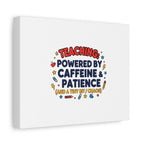 Teaching Powered by Caffeine & Patience Canvas | Teacher Appreciation Gifts