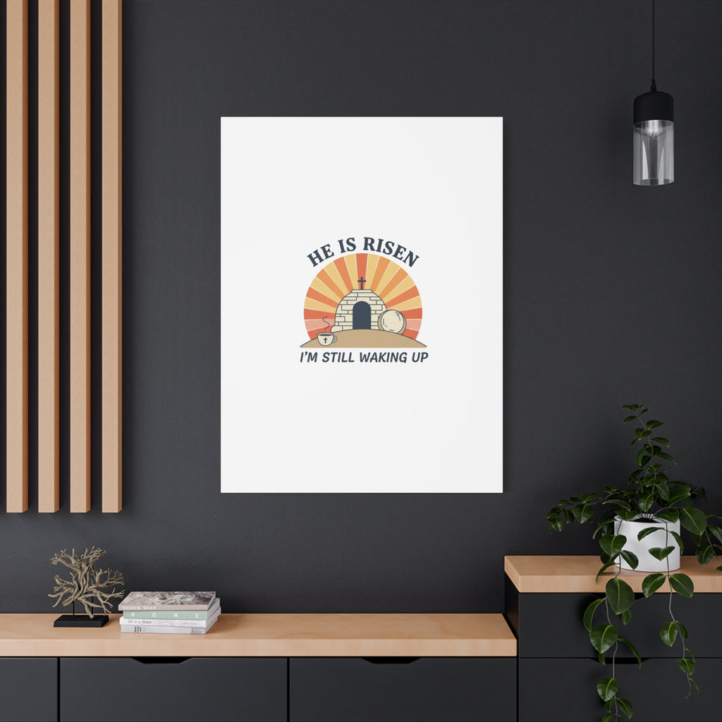 He Is Risen I'm Still Waking Up Canvas | Easter Christian Humor