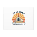 He Is Risen I'm Still Waking Up Canvas | Easter Christian Humor
