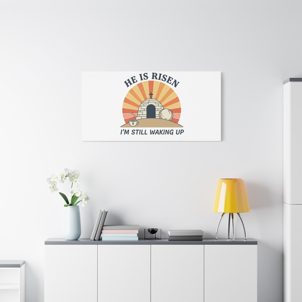 He Is Risen I'm Still Waking Up Canvas | Easter Christian Humor