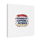Teaching Powered by Caffeine & Patience Canvas | Teacher Appreciation Gifts