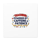 Teaching Powered by Caffeine & Patience Canvas | Teacher Appreciation Gifts