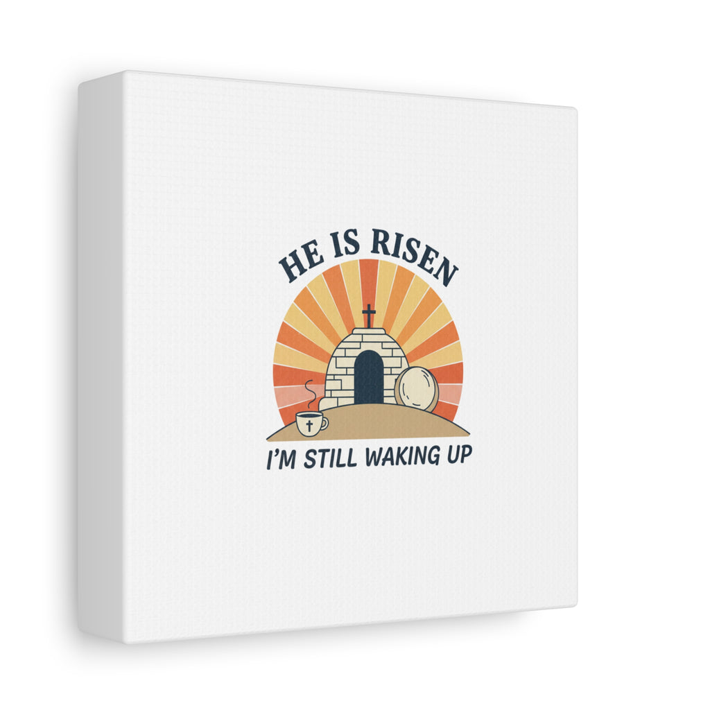 He Is Risen I'm Still Waking Up Canvas | Easter Christian Humor