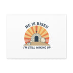 He Is Risen I'm Still Waking Up Canvas | Easter Christian Humor
