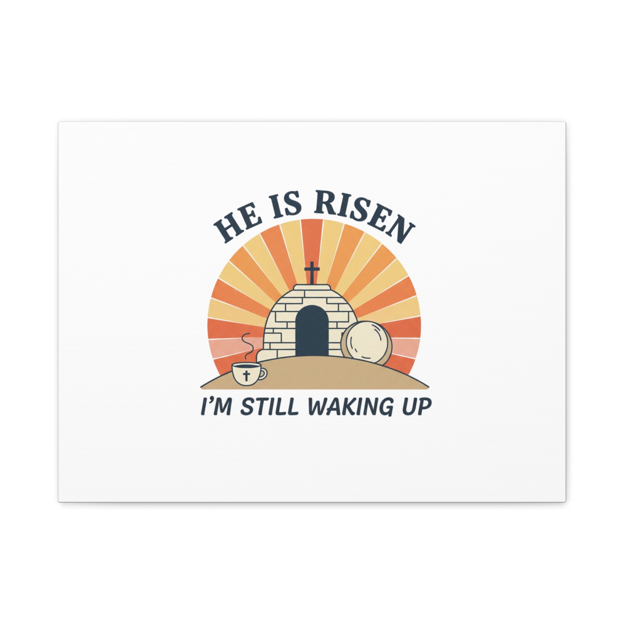 He Is Risen I'm Still Waking Up Canvas | Easter Christian Humor