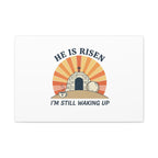 He Is Risen I'm Still Waking Up Canvas | Easter Christian Humor