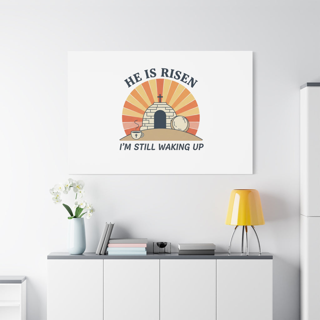 He Is Risen I'm Still Waking Up Canvas | Easter Christian Humor