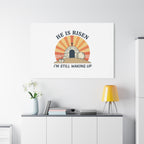 He Is Risen I'm Still Waking Up Canvas | Easter Christian Humor