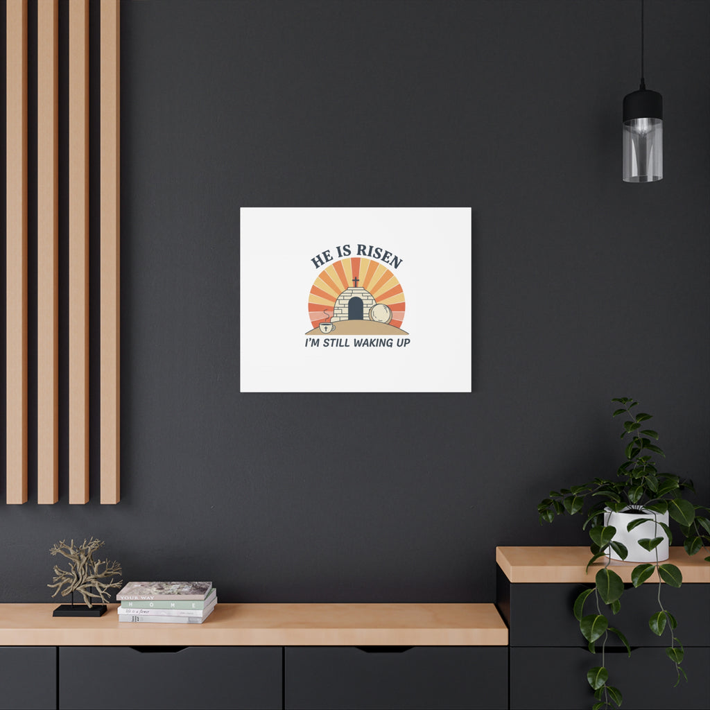 He Is Risen I'm Still Waking Up Canvas | Easter Christian Humor