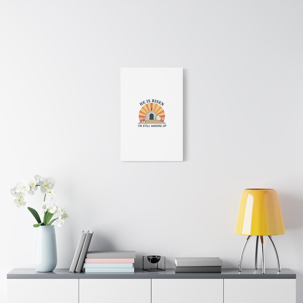 He Is Risen I'm Still Waking Up Canvas | Easter Christian Humor
