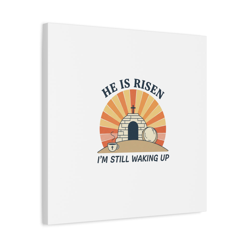 He Is Risen I'm Still Waking Up Canvas | Easter Christian Humor