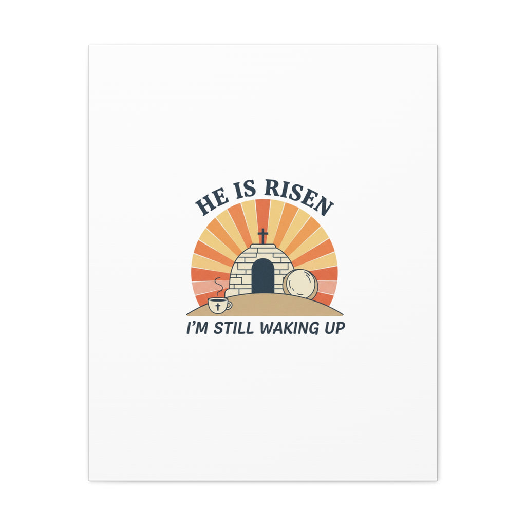 He Is Risen I'm Still Waking Up Canvas | Easter Christian Humor