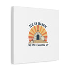He Is Risen I'm Still Waking Up Canvas | Easter Christian Humor